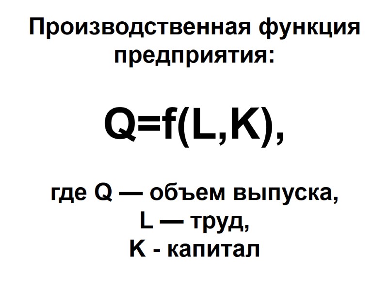 Производственная функция предприятия:  Q=f(L,K),  где Q — объем выпуска, L — труд,